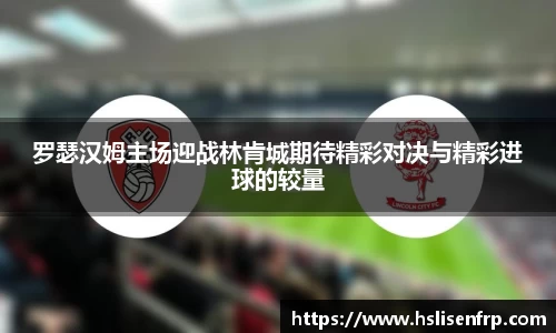 罗瑟汉姆主场迎战林肯城期待精彩对决与精彩进球的较量
