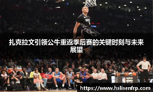 扎克拉文引领公牛重返季后赛的关键时刻与未来展望